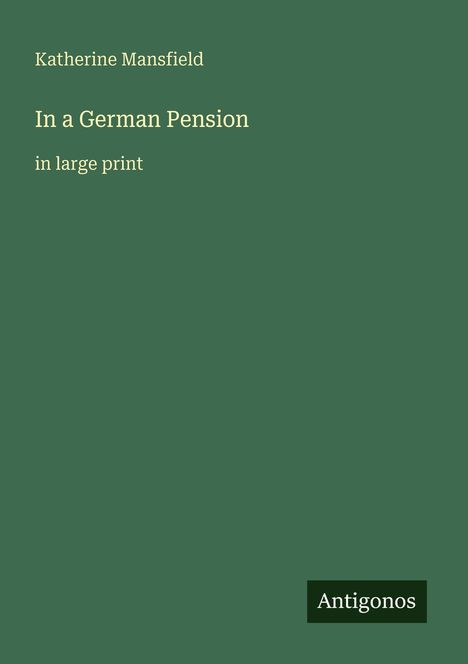 Text: Katherine Mansfield; In a German Pension; in large print; Antigonos. Hintergrund: Dunkelgrün.