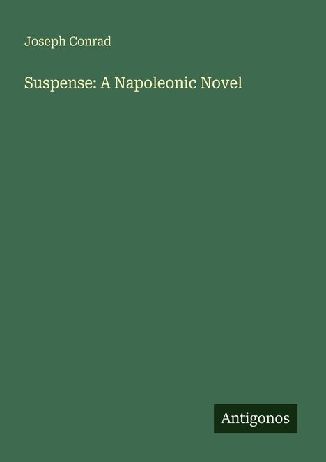 "Joseph Conrad, Suspense: A Napoleonic Novel" in einfacher Schrift auf grünem Hintergrund, mit Logo „Antigonos“ unten.