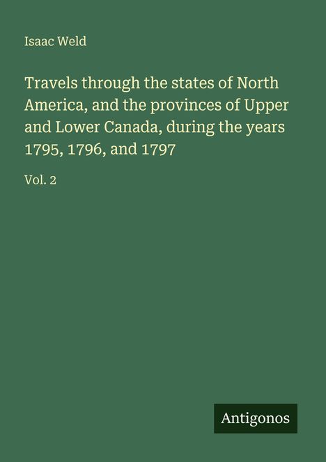 Titel: "Travels through the states of North America..." Vol. 2 von Isaac Weld. Grüner Hintergrund, Logo: Antigonos.