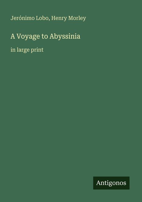 "Jerónimo Lobo, Henry Morley. A Voyage to Abyssinia in large print. Antigonos." Schlichtes grünes Cover.