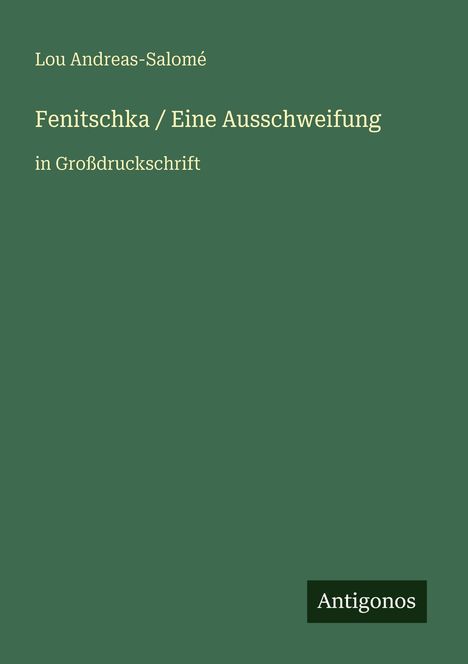 Text: "Lou Andreas-Salomé - Fenitschka / Eine Ausschweifung in Großdruckschrift. Antigonos." Grüner Hintergrund.