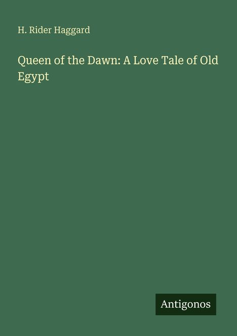 Text: "H. Rider Haggard, Queen of the Dawn: A Love Tale of Old Egypt, Antigonos." Grüner Hintergrund.