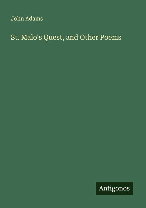 Der Text lautet: "John Adams, St. Malo's Quest, and Other Poems". Unten steht "Antigonos" in einem kleinen Feld.