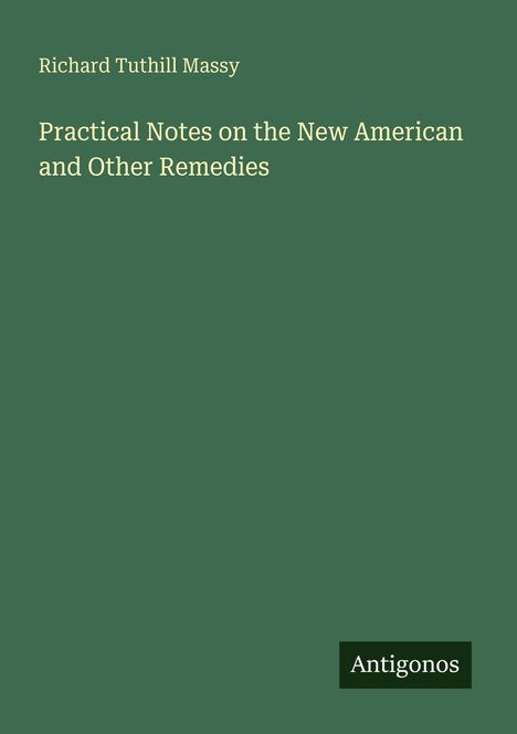 Titel: "Practical Notes on the New American and Other Remedies." Autor: Richard Tuthill Massy. Logo: Antigonos.