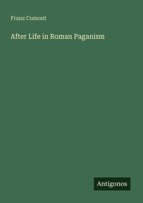 Text: "Franz Cumont. After Life in Roman Paganism. Antigonos." Grüner Hintergrund.