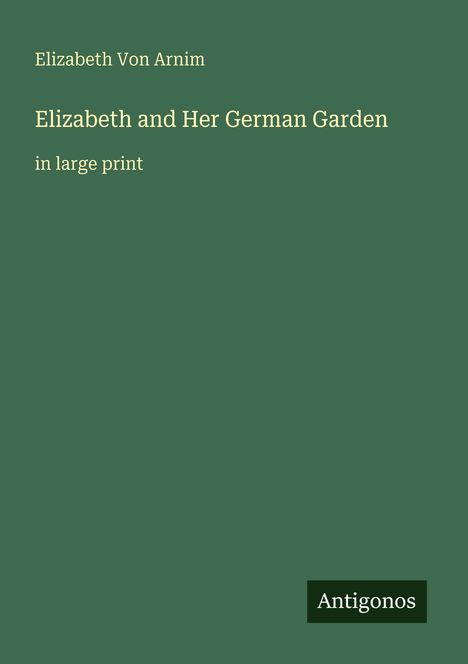 Text: "Elizabeth Von Arnim, Elizabeth and Her German Garden, in large print." Grüner Hintergrund, unten rechts ein Logo.