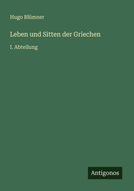 Titel: "Leben und Sitten der Griechen". Autor: Hugo Blümner. Verlag: Antigonos. Schlichtes grünes Design.