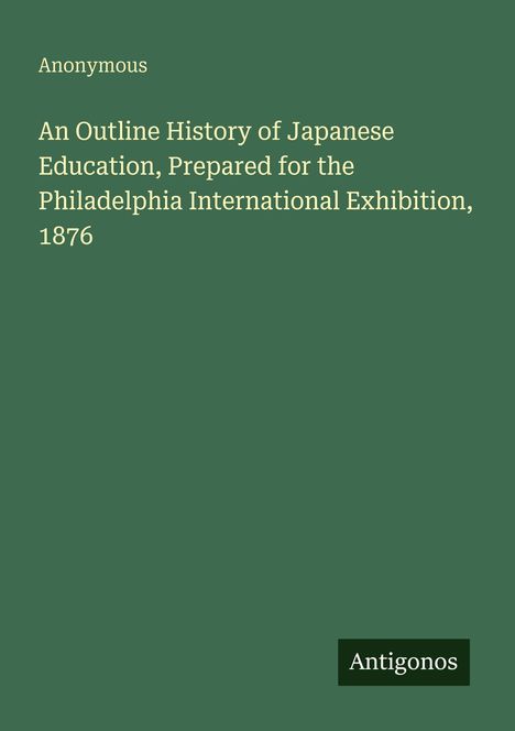 "An Outline History of Japanese Education" steht auf grünem Hintergrund, Autor: Anonymous, unten rechts steht "Antigonos".