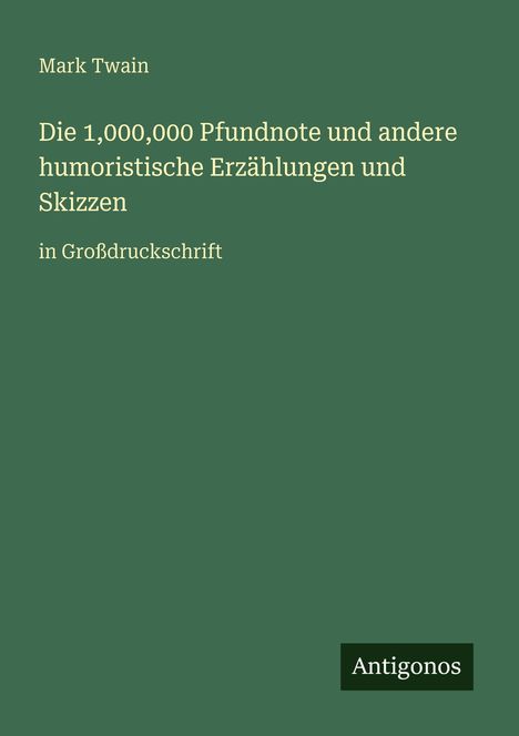 Mark Twain, Die 1,000,000 Pfundnote und andere humoristische Erzählungen und Skizzen, in Großdruckschrift. Unten rechts: Antigonos.