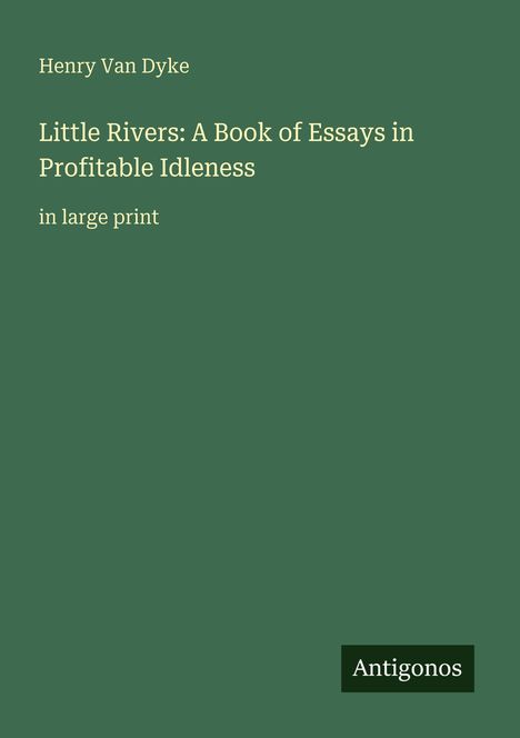 Henry Van Dyke, Little Rivers: A Book of Essays in Profitable Idleness. Grüner Hintergrund, Antigonos unten rechts.