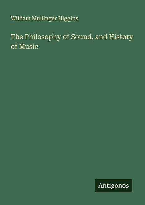 Titel: "The Philosophy of Sound, and History of Music" von William Mullinger Higgins. Unten: "Antigonos".