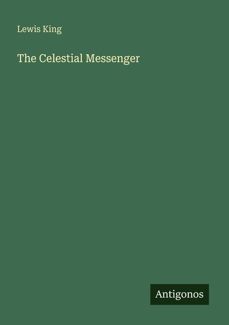 Text: "Lewis King, The Celestial Messenger, Antigonos". Grüner Hintergrund mit schlichtem Design.