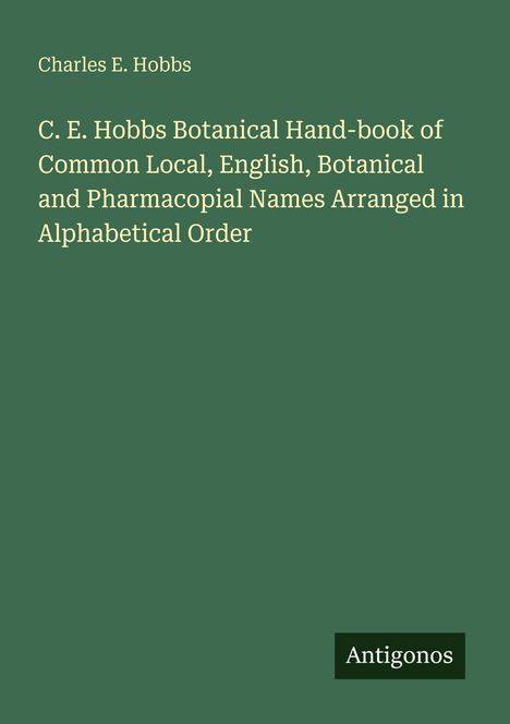 Titel: "C. E. Hobbs Botanical Hand-book..." Autorenname: Charles E. Hobbs. Unten rechts: "Antigonos". Hintergrund: Grün.