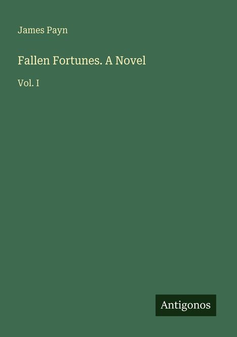 Text: "James Payn. Fallen Fortunes. A Novel. Vol. I. Antigonos." Grüner Hintergrund, schlichte Gestaltung.