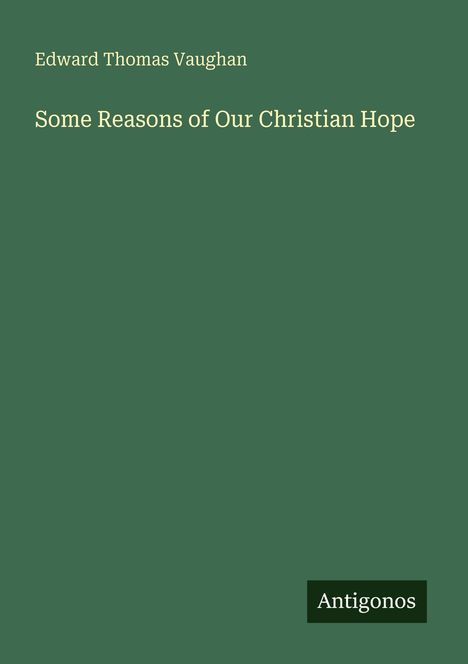 Edward Thomas Vaughan, Some Reasons of Our Christian Hope. Grüner Hintergrund mit kleinem Antigonos-Logo unten.