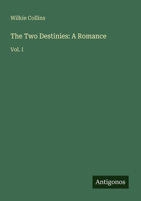 Wilkie Collins, "The Two Destinies: A Romance", Vol. I. Unten rechts: Antigonos. Grüner Hintergrund.