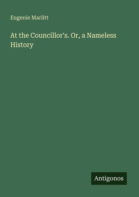 Text: "Eugenie Marlitt, At the Councillor's. Or, a Nameless History, Antigonos" auf grünem Hintergrund.