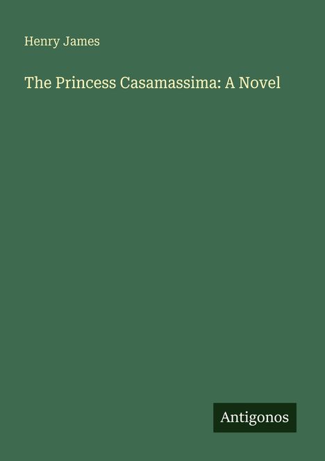 „Henry James“ und „The Princess Casamassima: A Novel“ auf grünem Hintergrund. Unten rechts klein „Antigonos“.