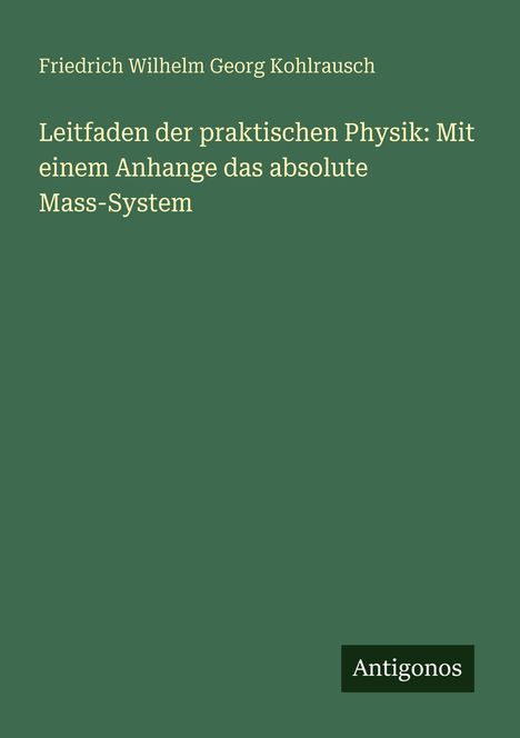 "Leitfaden der praktischen Physik" von Kohlrausch und "Antigonos" auf dunkelgrünem Hintergrund.