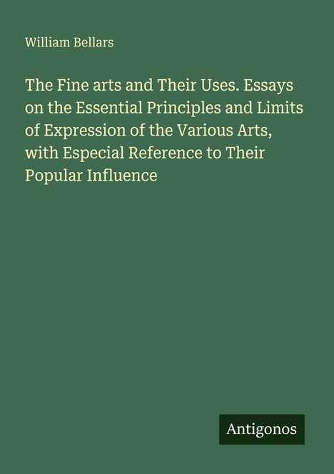 Autor: William Bellars. Titel: The Fine arts and Their Uses... Popular Influence. Unten rechts steht "Antigonos". Grünlicher Hintergrund.