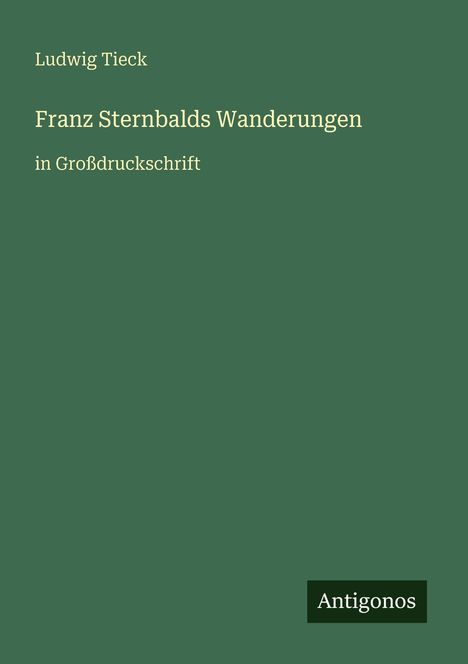 Text: "Ludwig Tieck, Franz Sternbalds Wanderungen, in Großdruckschrift, Antigonos." Grüner Hintergrund, schlichtes Design.