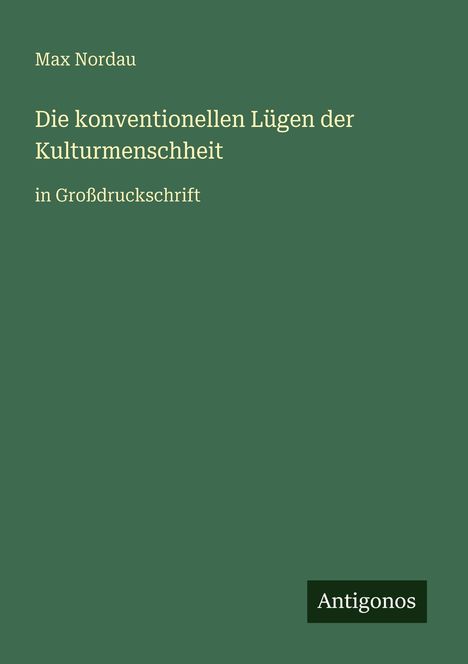 Texte: Max Nordau, Die konventionellen Lügen der Kulturmenschheit, in Großdruckschrift. Unten: Antigonos. Grüner Hintergrund.
