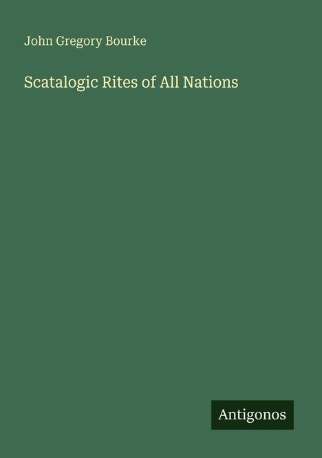 "John Gregory Bourke, Scatalogic Rites of All Nations". Grüner Hintergrund mit "Antigonos" unten rechts.