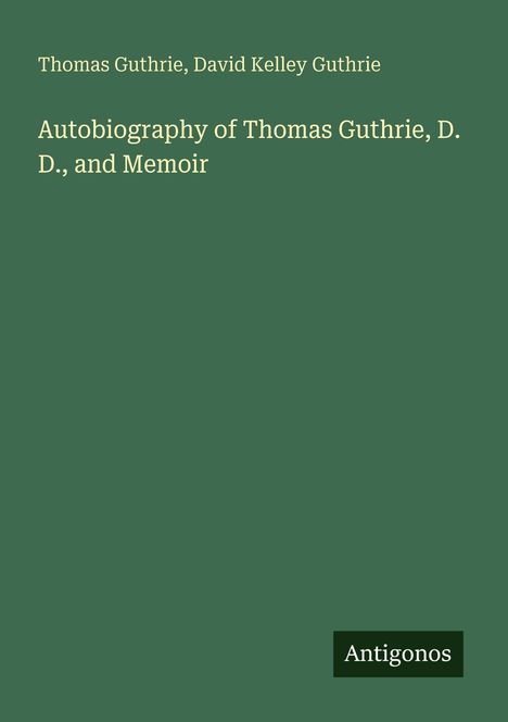 Thomas Guthrie, David Kelley Guthrie: Autobiography of Thomas Guthrie, D.D., and Memoir. Unten ein "Antigonos" Logo.