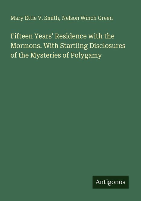 Mary Ettie V. Smith, Nelson Winch Green. „Fifteen Years' Residence with the Mormons“ steht auf grünem Hintergrund. Logo: Antigonos.