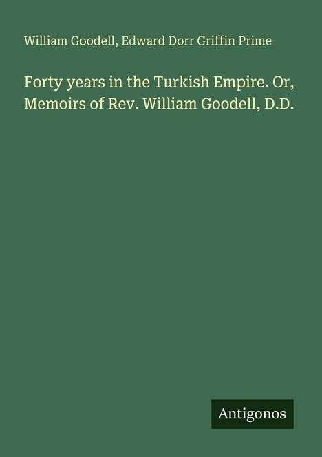 Grüner Hintergrund mit Text: "William Goodell, Edward Dorr Griffin Prime. Forty years in the Turkish Empire..." Unten: "Antigonos".