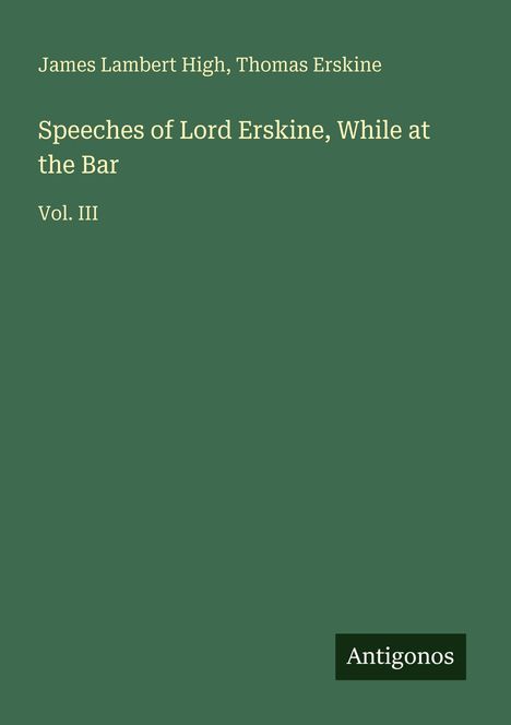 "Speeches of Lord Erskine, While at the Bar, Vol. III, James Lambert High, Thomas Erskine" auf grünem Hintergrund.
