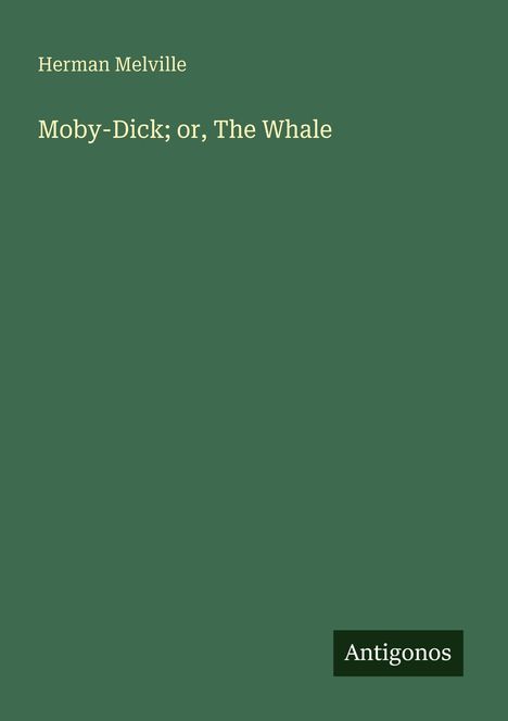 Herman Melville: Moby-Dick; or, The Whale. Unten rechts steht "Antigonos". Dunkelgrüner Hintergrund.