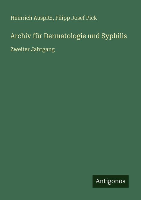 Titel: "Archiv für Dermatologie und Syphilis". Autoren: Heinrich Auspitz, Filipp Josef Pick. Zweiter Jahrgang. Logo: Antigonos.