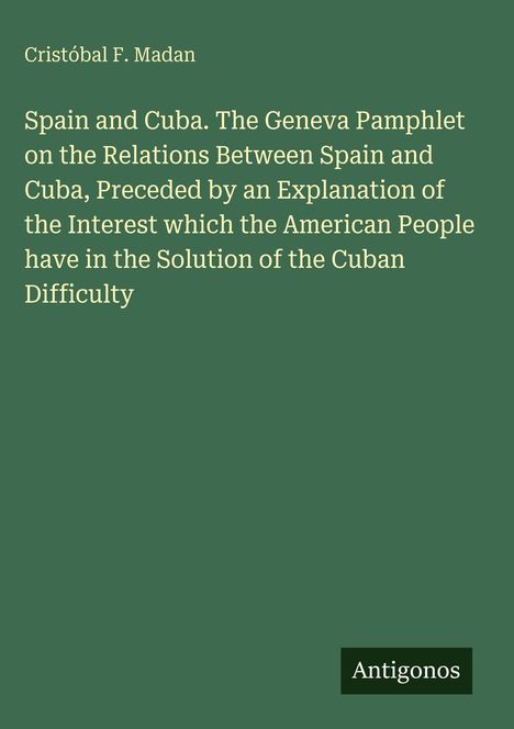 Titel: "Spain and Cuba." Autor: Cristóbal F. Madan. Unten rechts: "Antigonos". Grüner Hintergrund.