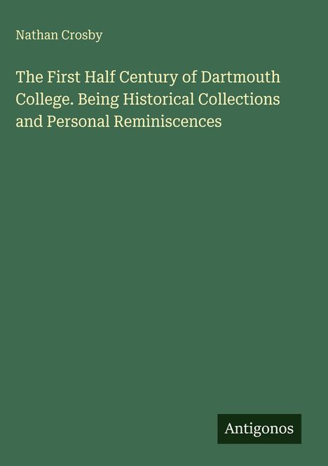 Text auf grünem Hintergrund: "Nathan Crosby. The First Half Century of Dartmouth College. Antigonos" in einer Ecke.