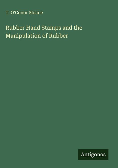 Titel: "Rubber Hand Stamps and the Manipulation of Rubber", Autor: T. O'Conor Sloane. Grüner Hintergrund.
