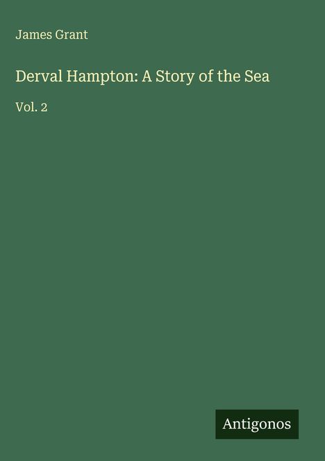 "Derval Hampton: A Story of the Sea, Vol. 2" von James Grant. Dunkelgrüner Hintergrund, unten steht "Antigonos".