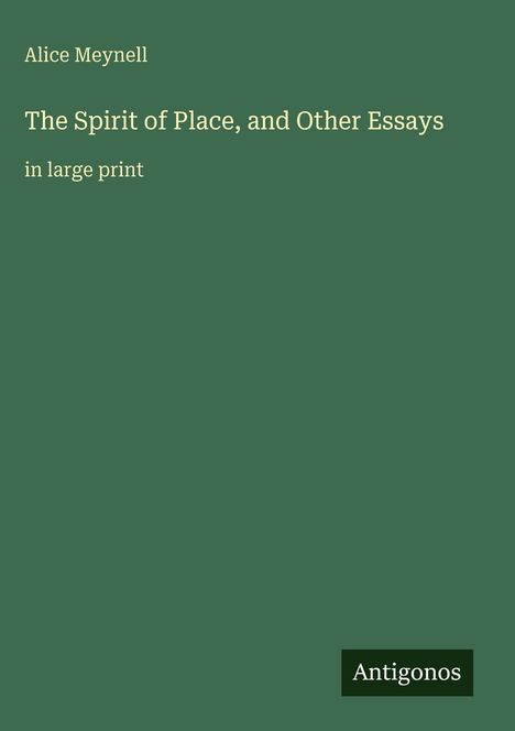 Alice Meynell, The Spirit of Place, and Other Essays, in large print. Grünes Cover, rechts unten "Antigonos".