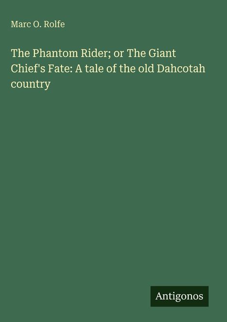 Marc O. Rolfe: "The Phantom Rider; or The Giant Chief's Fate: A tale of the old Dahcotah country." Unten: Antigonos.