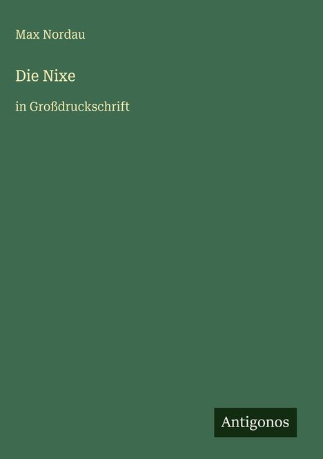 „Max Nordau, Die Nixe in Großdruckschrift“. Grüner Hintergrund, Antigonos Logo unten rechts.
