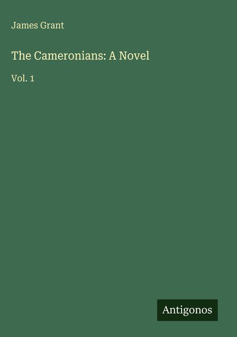 James Grant, "The Cameronians: A Novel", Vol. 1. Unten rechts ein schwarzes Rechteck mit "Antigonos". Hintergrund grün.