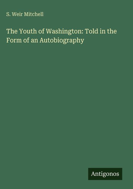 "S. Weir Mitchell. The Youth of Washington: Told in the Form of an Autobiography. Antigonos." Text auf grünem Hintergrund.