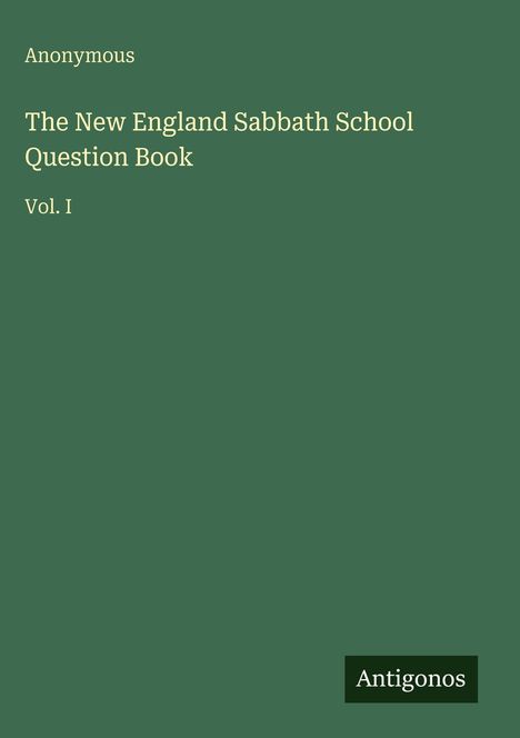 Text: "Anonymous. The New England Sabbath School Question Book. Vol. I. Antigonos" auf grünem Hintergrund.