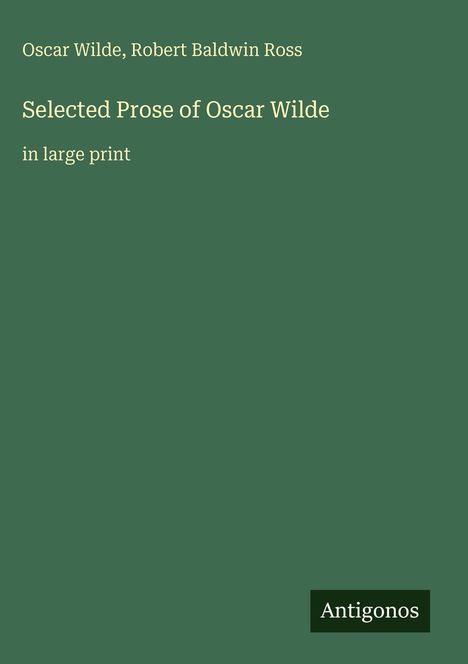 "Oscar Wilde, Robert Baldwin Ross. Selected Prose of Oscar Wilde in large print. Unten rechts: Antigonos."