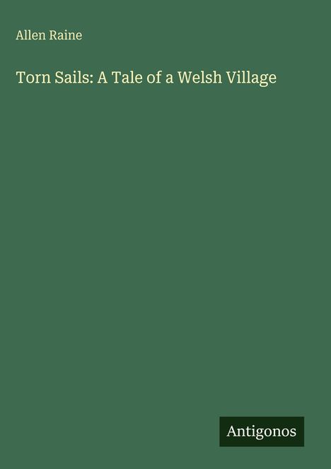 Allen Raine, "Torn Sails: A Tale of a Welsh Village". Grüner Hintergrund, weißer Text. Unten rechts "Antigonos".