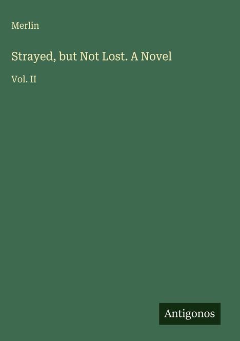 "Strayed, but Not Lost. A Novel Vol. II" von Merlin. Einfache grüne Buchcovergestaltung mit dem Namen "Antigonos" unten.