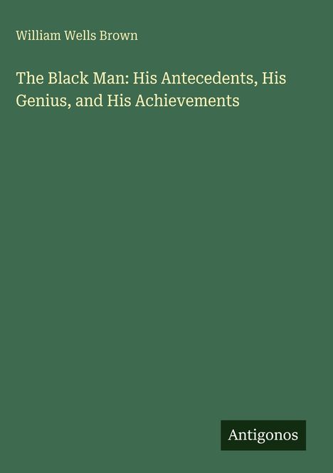 "William Wells Brown. The Black Man: His Antecedents, His Genius, and His Achievements. Unten rechts ein Antigonos-Logo."