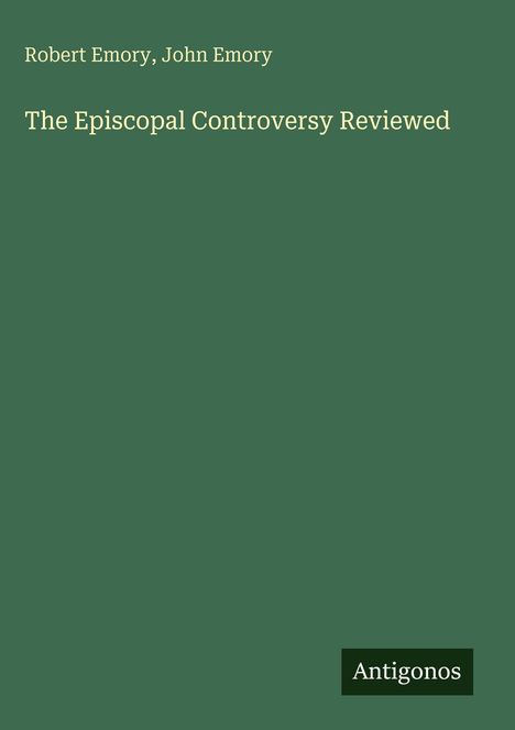 Oben steht „Robert Emory, John Emory“, darunter „The Episcopal Controversy Reviewed“. Unten rechts „Antigonos“.