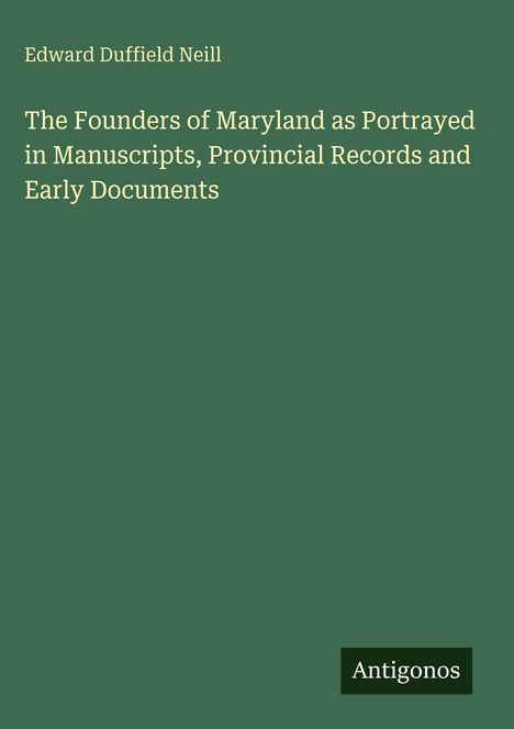 Titel: "The Founders of Maryland as Portrayed..." von Edward Duffield Neill. Unten steht "Antigonos". Hintergrund ist grün.