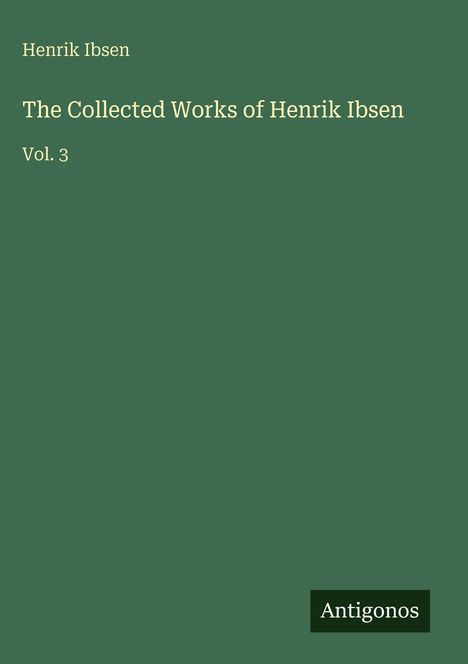 „Henrik Ibsen. The Collected Works of Henrik Ibsen. Vol. 3. Antigonos.“ Schrift auf grünem Hintergrund.